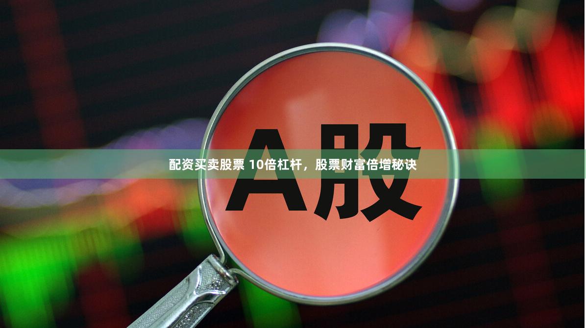 配资买卖股票 10倍杠杆，股票财富倍增秘诀