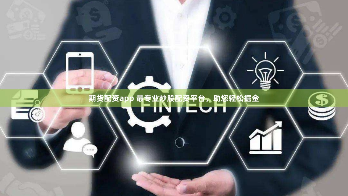 期货配资app 最专业炒股配资平台，助您轻松掘金
