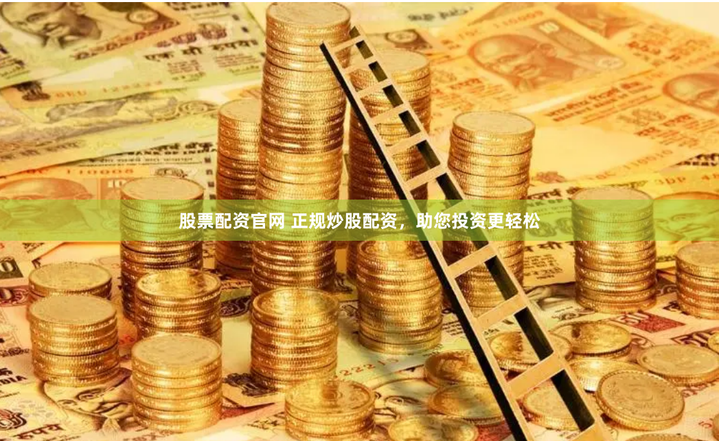 股票配资官网 正规炒股配资，助您投资更轻松
